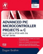 Advanced PIC Microcontroller Projects in C: From USB to RTOS with the PIC 18F Series - Dogan Ibrahim