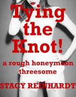 TYING THE KNOT: A Very Rough Honeymoon MFF Threesome Sex Short (Bridled Brides) - Stacy Reinhardt