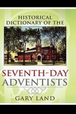 Historical Dictionary of the Seventh-Day Adventists - Gary Land