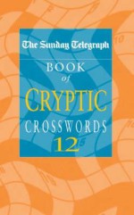 The "Sunday Telegraph" Book of Cryptic Crosswords: No. 12 - Telegraph Group Limited