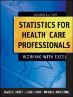 Statistics for Health Care Professionals: Working With Excel (Public Health/Epidemiology and Biostatistics) - James E. Veney, John F. Kros, David A. Rosenthal