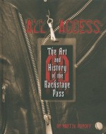 All Access: The Art and History of the Backstage Pass - Martin Popoff