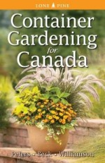 Container Gardening for Canada - Laura Peters, Alison Beck, Don Williamson