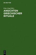 Views of Greek Rituals. Symposium for Walter Burkert's Birthday, Castelen Near Basel, 15th to 18th March 1996 - Fritz Graf, Hans Dieter Betz, Gerhard Baudy