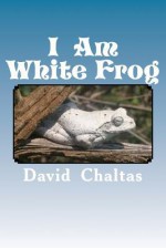 I Am White Frog - David Chaltas