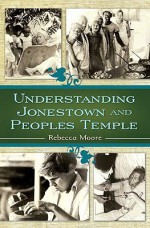 Understanding Jonestown and Peoples Temple - Rebecca Moore