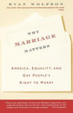 Why Marriage Matters: America, Equality, and Gay People's Right to Marry - Evan Wolfson