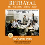 Betrayal: The Crisis in the Catholic Church: The Findings of the Investigation That Inspired the Major Motion Picture Spotlight - The Investigative Staff of the Boston Globe, Paul Boehmer, Hachette Audio