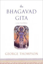 The Bhagavad Gita: A New Translation - George Thompson