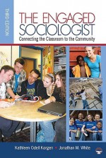 The Engaged Sociologist: Connecting the Classroom to the Community - Kathleen Korgen, Jonathan White