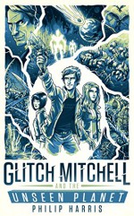 Glitch Mitchell and the Unseen Planet - Philip Harris