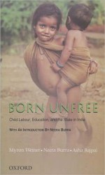 Born Unfree: Child Labour, Education, and the State in India: An Omnibus: The Child and the State in India, Born to Work, and Child Rights in India (E - Myron Weiner, Neera Burra, Asha Bajpai