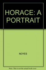 Horace: A Portrait - Alfred Noyes