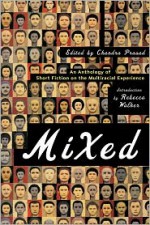 Mixed: An Anthology of Short Fiction on the Multiracial Experience - Chandra Prasad, Rebecca Walker, Brian Ascalon Roley, Mary Yukari Waters, Cristina Garcia, Wayde Compton, Marina Budhos, Mamle Kabu, Neela Vaswani, Kien Nguyen, Danzy Senna, Ruth Ozeki, Lucinda Roy, Peter Ho Davies, Emily Raboteau, Carmit Delman, Diana Abu-Jaber, Mat Johns