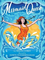 Mermaid Queen: The Spectacular True Story Of Annette Kellerman, Who Swam Her Way To Fame, Fortune & Swimsuit History! - Shana Corey, Edwin Fotheringham