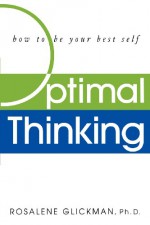 Optimal Thinking: How to Be Your Best Self - Rosalene Glickman