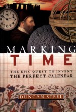 Marking Time: The Epic Quest to Invent the Perfect Calendar - Duncan Steel