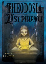 Theodosia and the Last Pharaoh - R.L. LaFevers, Yoko Tanaka