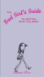 The Bad Girl's Guide to Getting What You Want - Cameron Tuttle, Susannah Bettag