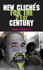 New Clichés for the 21st Century: Zuckerisms (Cliches, Truisms, Expressions, Proverbs, Sayings) - Stephen Zuckerman, Top Pick, Stephanie Ericsson