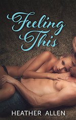 Feeling This (Feeling This Series Book 1) - Heather Allen