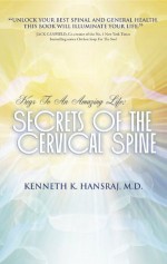 Keys to An Amazing Life: Secrets of the Cervical Spine - Alison Rayner, Hansraj MD, Kenneth, Chris Miller, Griffin Hansraj DO, Marcia, Gary Crumpler, Alan Shapiro, Michael Palumbo, Jeff Karg