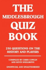 The Middlesbrough Quiz Book - Kevin Snelgrove, Chris Cowlin