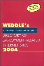 Weddle's Directory Of Employment Related Internet Sites: For Recruiters & Job Seekers 2004 (Weddle's Directory Of Employment Related Internet Sites For Recruiters And Job Seekers) - Peter D. Weddle