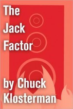 The Jack Factor: An Excerpt from Fargo Rock City - Chuck Klosterman