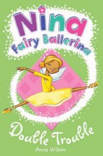 Nina Fairy Ballerina: Double Trouble (Nina Fairy Ballerina) - Anna Wilson