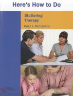 Here's How to Do Stuttering Therapy - Gary J. Rentschler