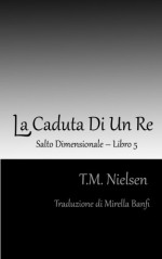 La Caduta Di Un Re: Salto Dimensionale Libro 5 (Italian Edition) - T.M. Nielsen, Mirella Banfi