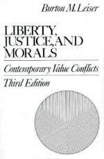 Liberty, Justice, and Morals: Contemporary Value Conflicts - Burton M. Leiser