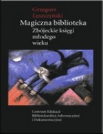 Magiczna biblioteka. Zbójeckie księgi młodego wieku - Grzegorz Leszczyński