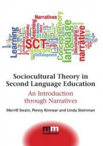 Sociocultural Theory in Second Language Education: An Introduction Through Narratives. Merrill Swain, Penny Kinnear and Linda Steinman - Swain Merrill, Penny Kinnear, Linda Steinman, Swain Merrill