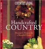 Country Living Handcrafted Country: Decorative Projects for a Beautiful Home - Mary Seehafer Sears, Eleanor Levie