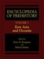 Encyclopedia of Prehistory Volume 3: East Asia and Oceania: Published in Conjunction with the Human Relations Area Files - Peter N. Peregrine