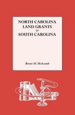 North Carolina Land Grants in South Carolina - Brent H. Holcomb