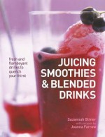 Juicing, Smoothies & Blended Drinks: Fresh and Flamboyant Drinks to Quench Your Thirst - Suzannah Olivier, Joanna Farrow