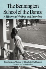 The Bennington School of the Dance: A History in Writings and Interviews - Elizabeth McPherson