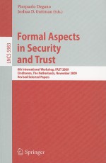 Formal Aspects in Security and Trust: 6th International Workshop, FAST 2009 Eindhoven, The Netherlands, November 5-6, 2009 Revised Selected Papers - Pierpaolo Degano, Joshua D. Guttman