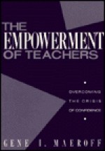 The Empowerment of Teachers: Overcoming the Crisis of Confidence - Gene I. Maeroff