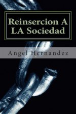 Reinsercion a la Sociedad: Reinsercion a la Soceiedad: Alas - Angel Hernandez