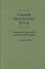 Chinese Negotiating Style: Commercial Approaches and Cultural Principles - Lucian W. Pye