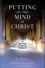 Putting on the Mind of Christ: The Inner Work of Christian Spirituality: The Inner Work of Christian Spirituality - Jim Marion, Ken Wilber