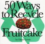 50 Ways to Recycle Fruitcake - Diane Lewis