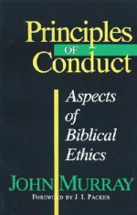 Principles of Conduct: Aspects of Biblical Ethics - John Murray
