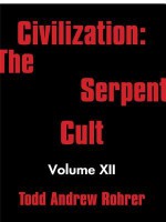 Civilization: The Serpent Cult: Volume XII - TODD ANDREW ROHRER