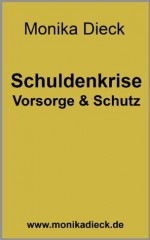 Schuldenkrise - Vorsorge und Schutz (German Edition) - Monika Dieck