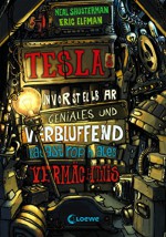 Teslas unvorstellbar geniales und verblüffend katastrophales Vermächtnis (German Edition) - Neal Shusterman, Eric Elfman, Ulrich Thiele